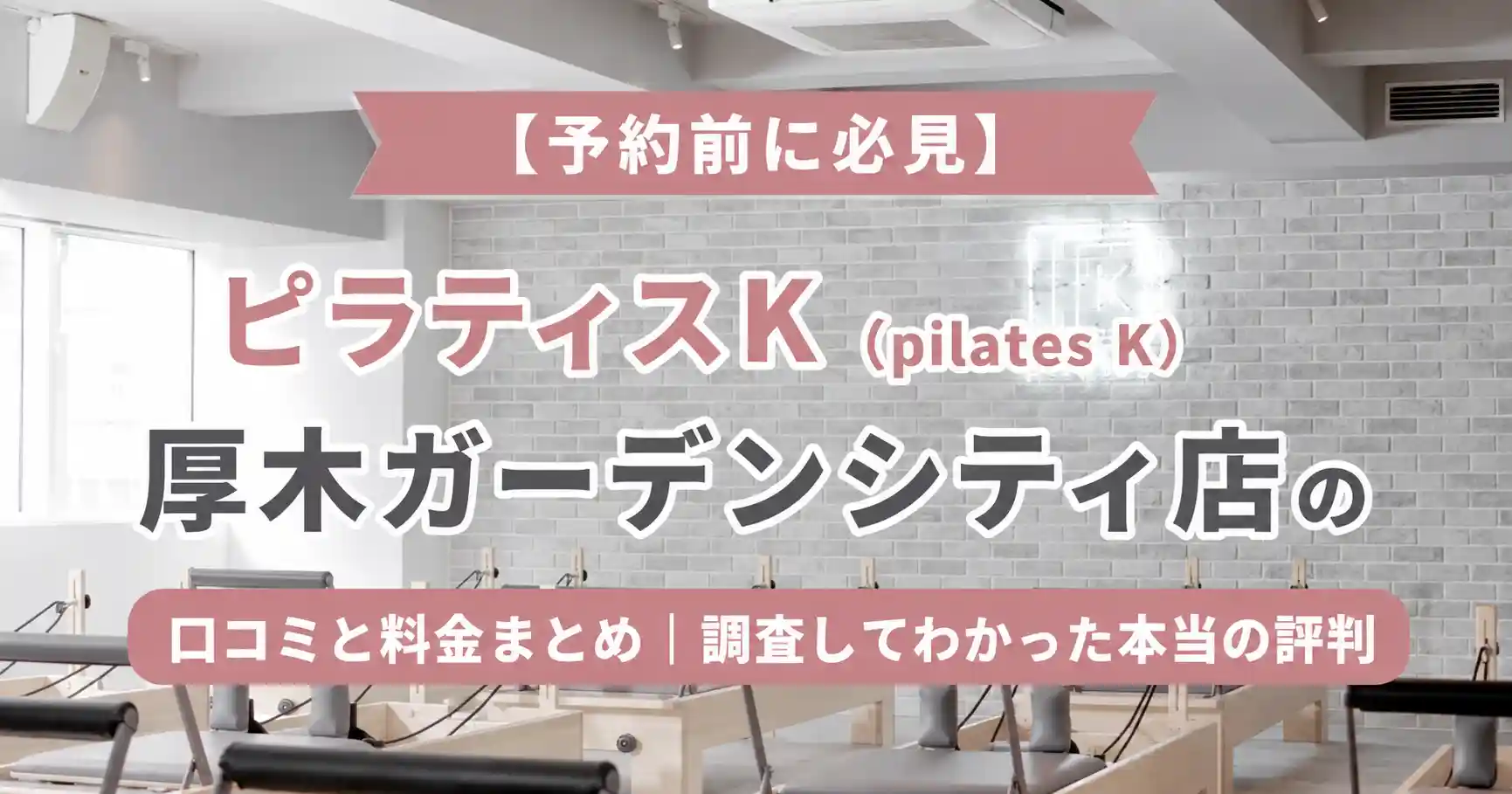 【予約前に必見】ピラティスK(pilates K)厚木ガーデンシティ店の口コミと料金まとめ｜調査してわかった本当の評判
