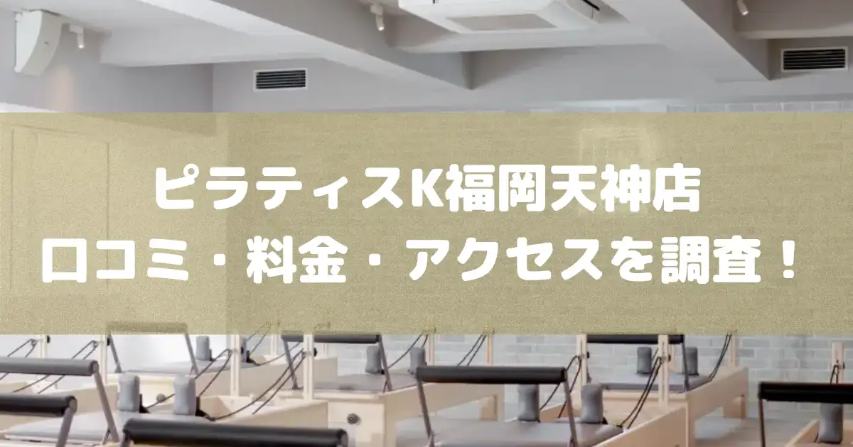 【評判どう？】ピラティスK福岡天神店の悪い良い口コミや料金・アクセスを調査した結果